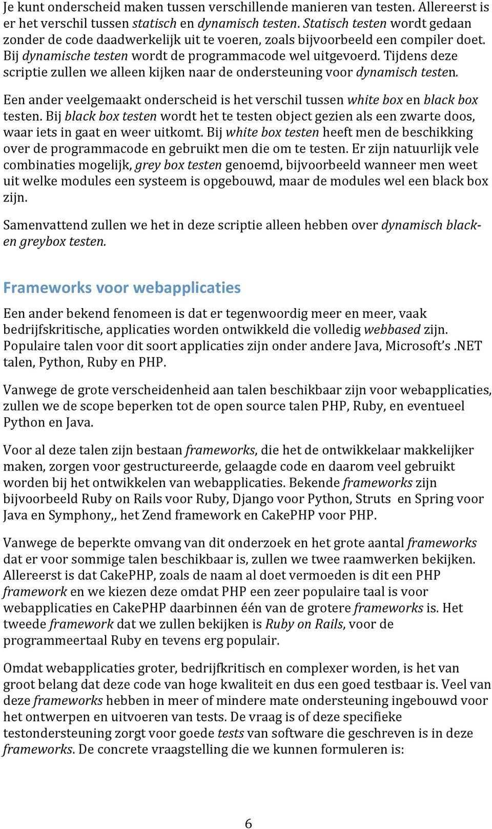 Tijdensdeze scriptiezullenwealleenkijkennaardeondersteuningvoordynamischtesten. Eenanderveelgemaaktonderscheidishetverschiltussenwhiteboxenblackbox testen.