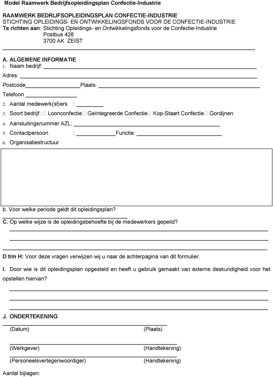 Aantal medewerk(st)ers : 3. Soort bedrijf: Loonconfectie Geïntegreerde Confectie Kop-Staart Confectie Gordijnen 4. Aansluitingsnummer AZL: 5. Contactpersoon : Functie: 6. Organisatiestructuur b.