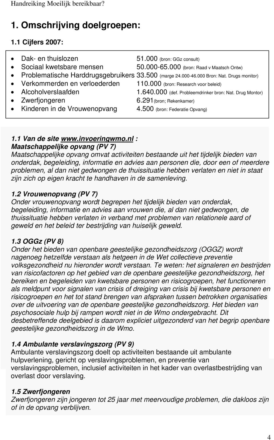 Drug Montor) Zwerfjongeren 6.291(bron; Rekenkamer) Kinderen in de Vrouwenopvang 4.500 (bron: Federatie Opvang) 1.1 Van de site www.invoeringwmo.