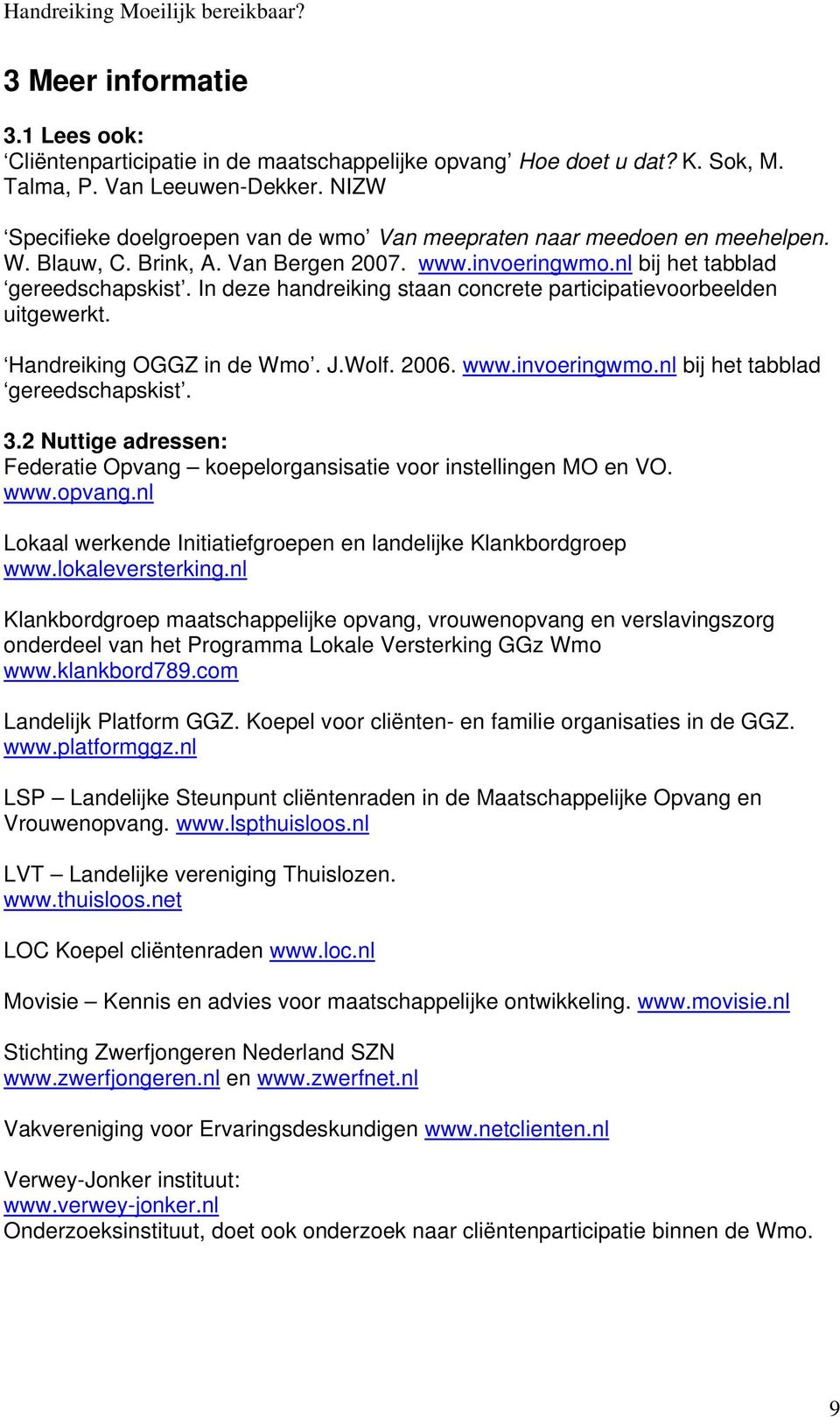 In deze handreiking staan concrete participatievoorbeelden uitgewerkt. Handreiking OGGZ in de Wmo. J.Wolf. 2006. www.invoeringwmo.nl bij het tabblad gereedschapskist. 3.