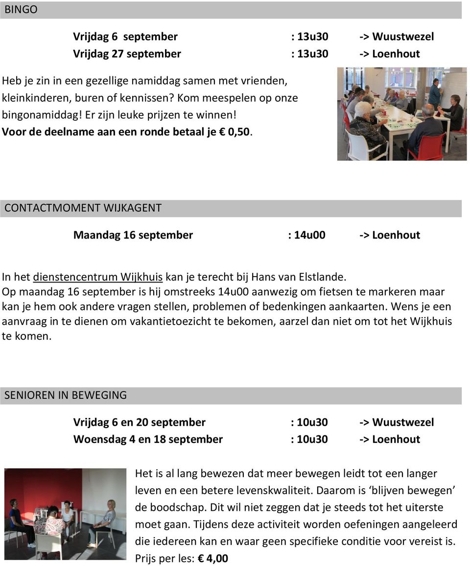 CONTACTMOMENT WIJKAGENT Maandag 16 september : 14u00 -> Loenhout In het dienstencentrum Wijkhuis kan je terecht bij Hans van Elstlande.