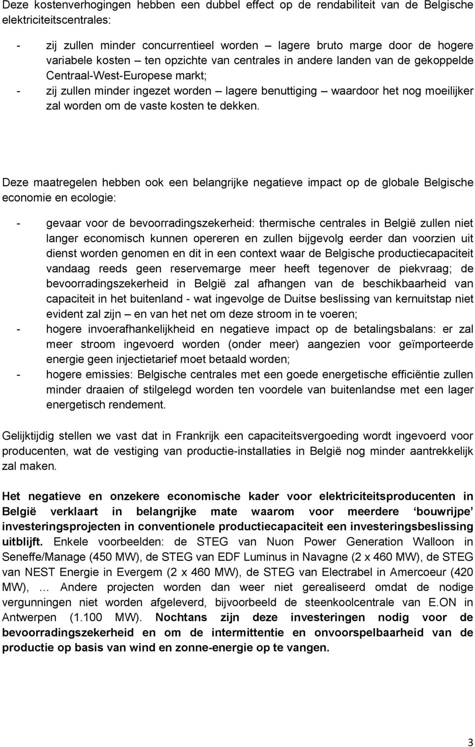 Deze maatregelen hebben k een belangrijke negatieve impact p de glbale Belgische ecnmie en eclgie: - gevaar vr de bevrradingszekerheid: thermische centrales in België zullen niet langer ecnmisch