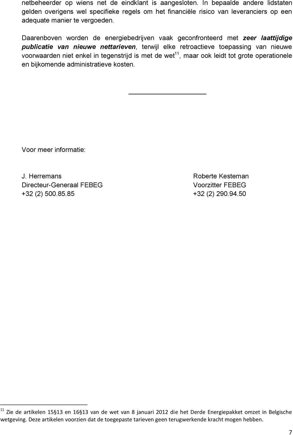 de wet 11, maar k leidt tt grte peratinele en bijkmende administratieve ksten. Vr meer infrmatie: J. Herremans Rberte Kesteman Directeur-Generaal FEBEG Vrzitter FEBEG +32 (2) 500.85.85 +32 (2) 290.94.