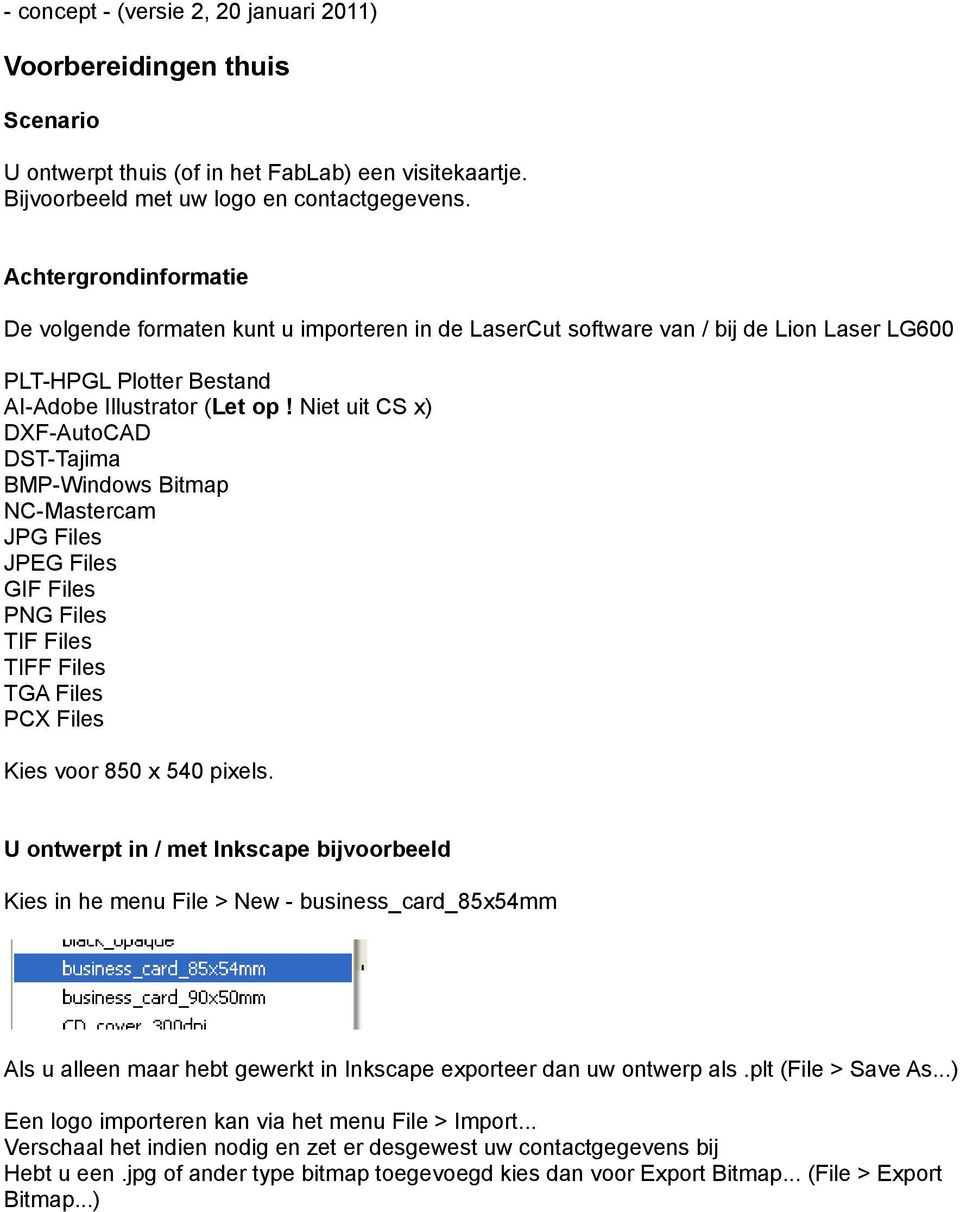 Niet uit CS x) DXF-AutoCAD DST-Tajima BMP-Windows Bitmap NC-Mastercam JPG Files JPEG Files GIF Files PNG Files TIF Files TIFF Files TGA Files PCX Files Kies voor 850 x 540 pixels.