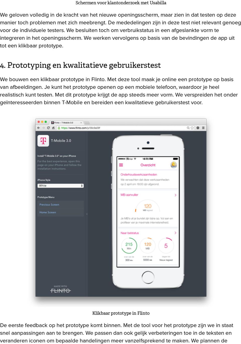 We werken vervolgens op basis van de bevindingen de app uit tot een klikbaar prototype. 4. Prototyping en kwalitatieve gebruikerstest We bouwen een klikbaar prototype in Flinto.