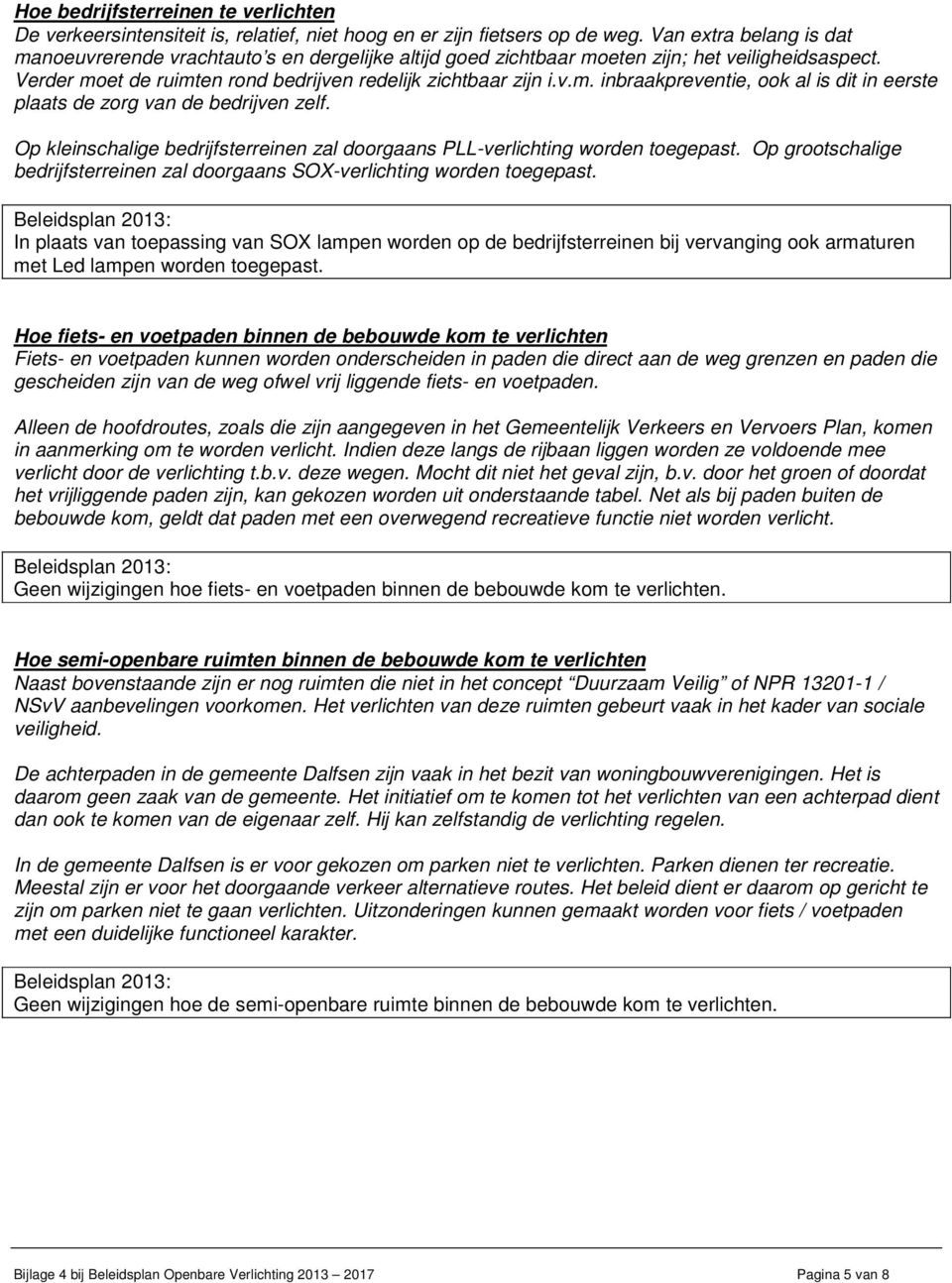 Op kleinschalige bedrijfsterreinen zal doorgaans PLL-verlichting worden toegepast. Op grootschalige bedrijfsterreinen zal doorgaans SOX-verlichting worden toegepast.