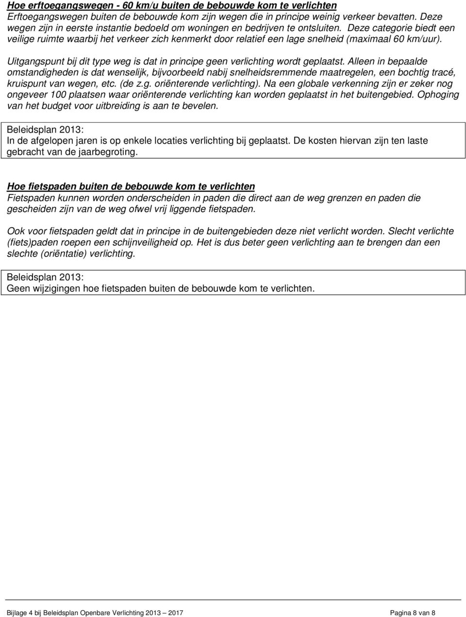 Deze categorie biedt een veilige ruimte waarbij het verkeer zich kenmerkt door relatief een lage snelheid (maximaal 60 km/uur).