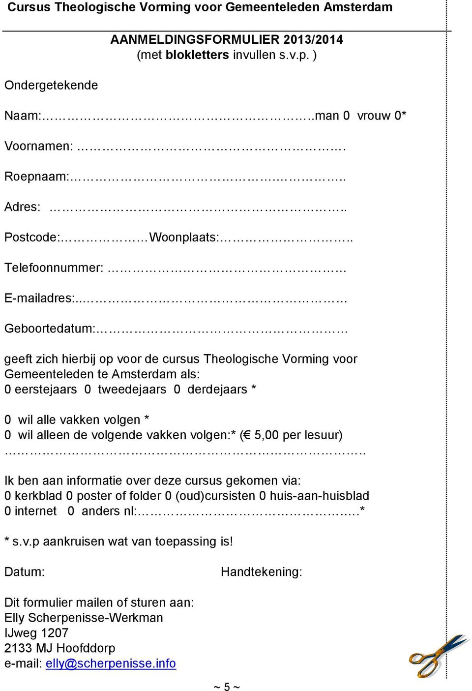 . Geboortedatum: geeft zich hierbij op voor de cursus Theologische Vorming voor Gemeenteleden te Amsterdam als: 0 eerstejaars 0 tweedejaars 0 derdejaars * 0 wil alle vakken volgen * 0 wil alleen de