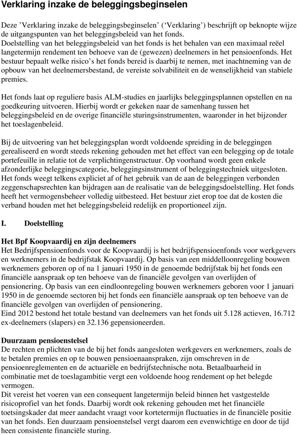 Het bestuur bepaalt welke risico s het fonds bereid is daarbij te nemen, met inachtneming van de opbouw van het deelnemersbestand, de vereiste solvabiliteit en de wenselijkheid van stabiele premies.