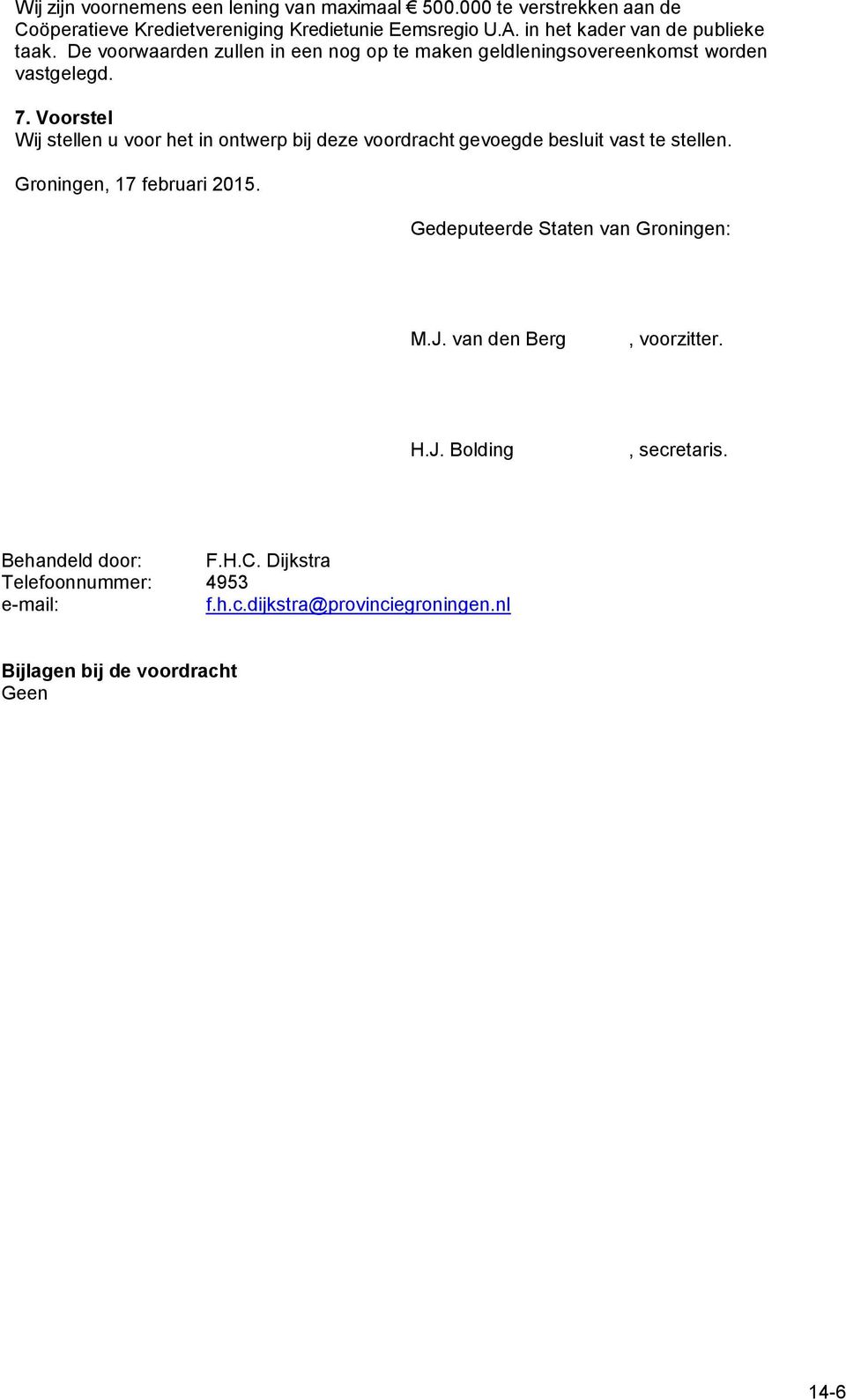 Voorstel Wij stellen u voor het in ontwerp bij deze voordracht gevoegde besluit vast te stellen. Groningen, 17 februari 2015.