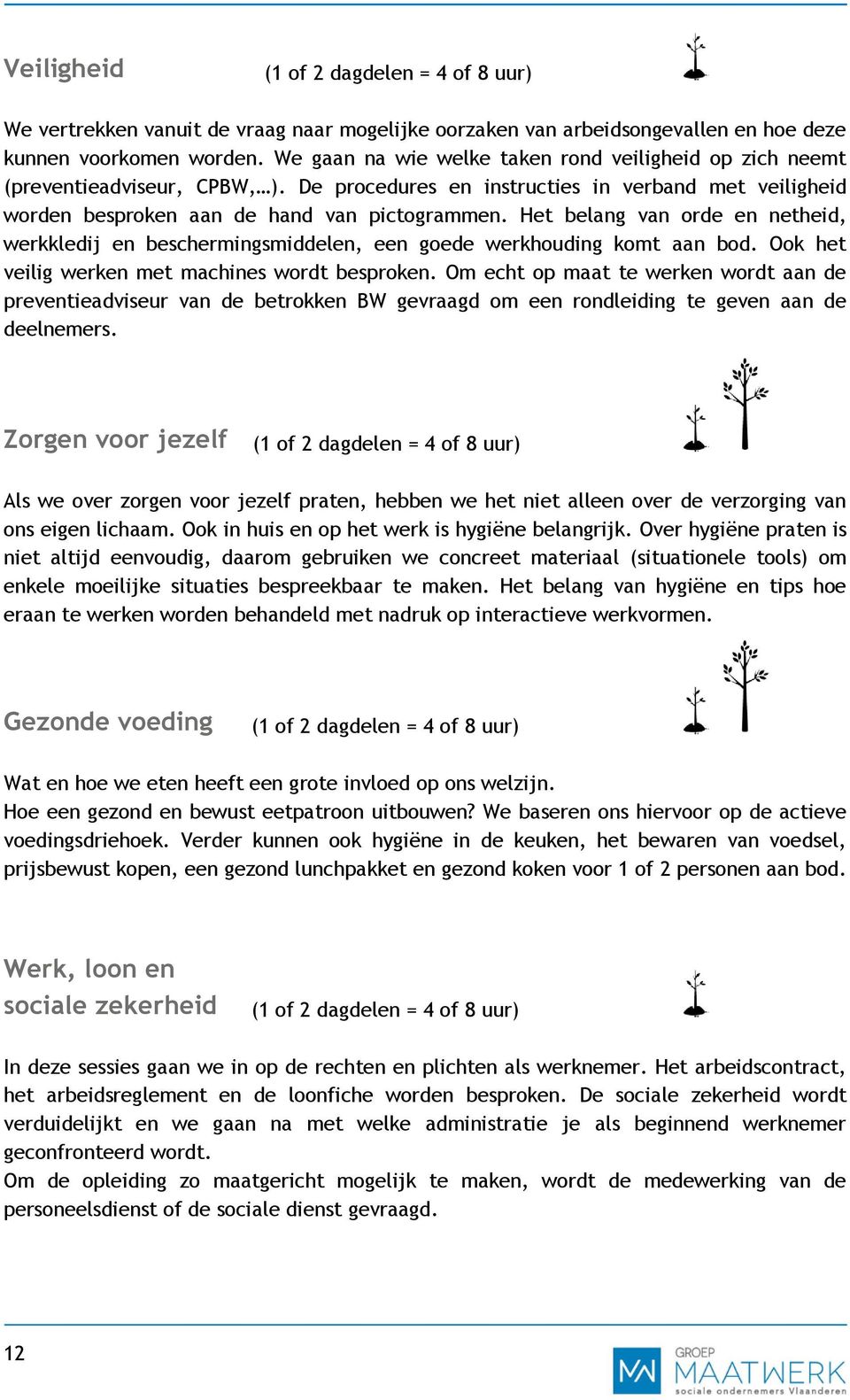 Het belang van orde en netheid, werkkledij en beschermingsmiddelen, een goede werkhouding komt aan bod. Ook het veilig werken met machines wordt besproken.