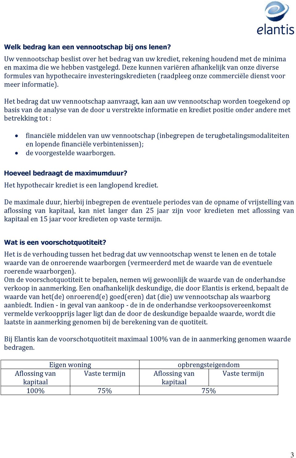 Het bedrag dat uw vennootschap aanvraagt, kan aan uw vennootschap worden toegekend op basis van de analyse van de door u verstrekte informatie en krediet positie onder andere met betrekking tot :