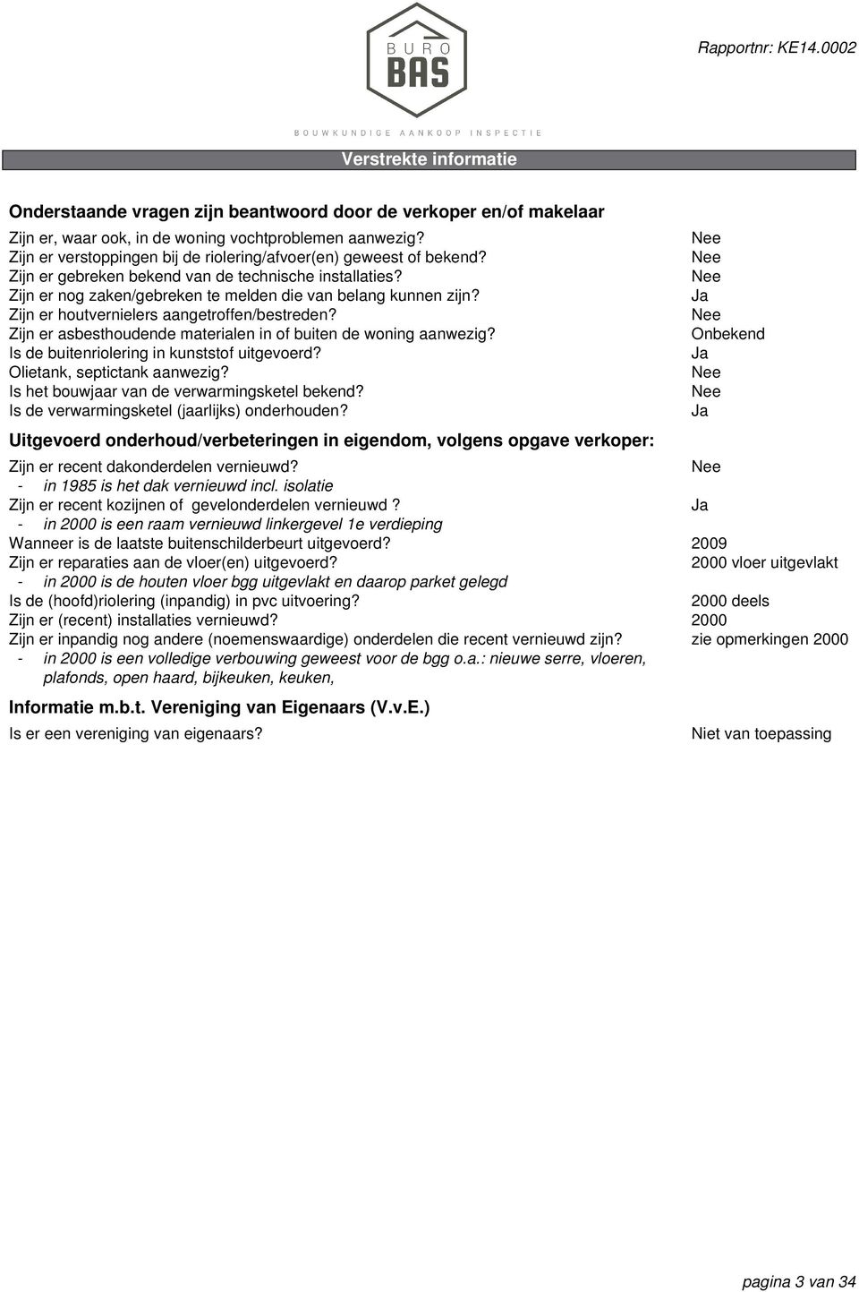 Zijn er houtvernielers aangetroffen/bestreden? Zijn er asbesthoudende materialen in of buiten de woning aanwezig? Is de buitenriolering in kunststof uitgevoerd? Olietank, septictank aanwezig?