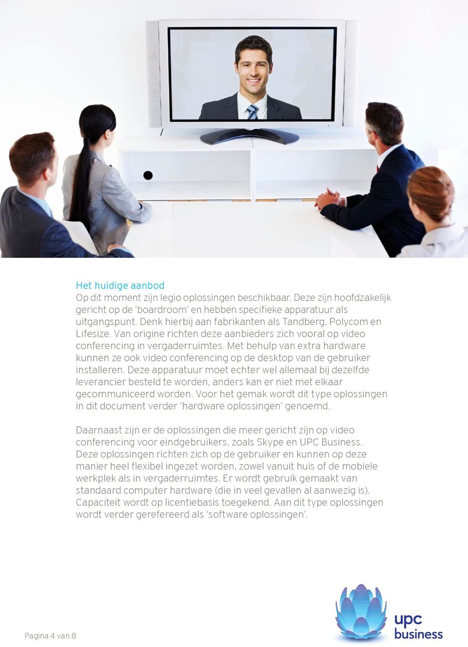 Met behulp van extra hardware kunnen ze ook video conferencing op de desktop van de gebruiker installeren.