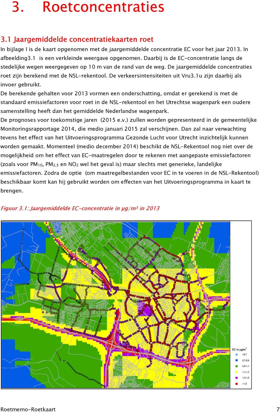 De jaargemiddelde concentraties roet zijn berekend met de NSL-rekentool. De verkeersintensiteiten uit Vru3.1u zijn daarbij als invoer gebruikt.