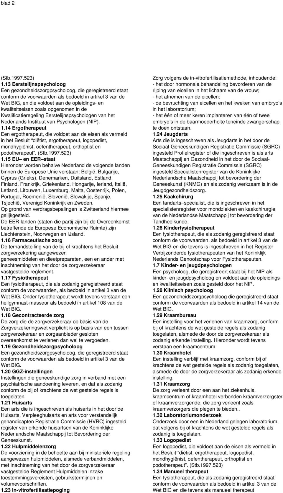 zoals opgenomen in de Kwalificatieregeling Eerstelijnspsychologen van het Nederlands Instituut van Psychologen (NIP). 1.