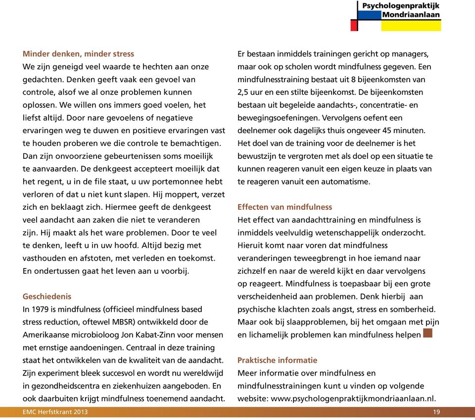 We willen ons immers goed voelen, het bestaan uit begeleide aandachts-, concentratie- en liefst altijd. Door nare gevoelens of negatieve bewegingsoefeningen.