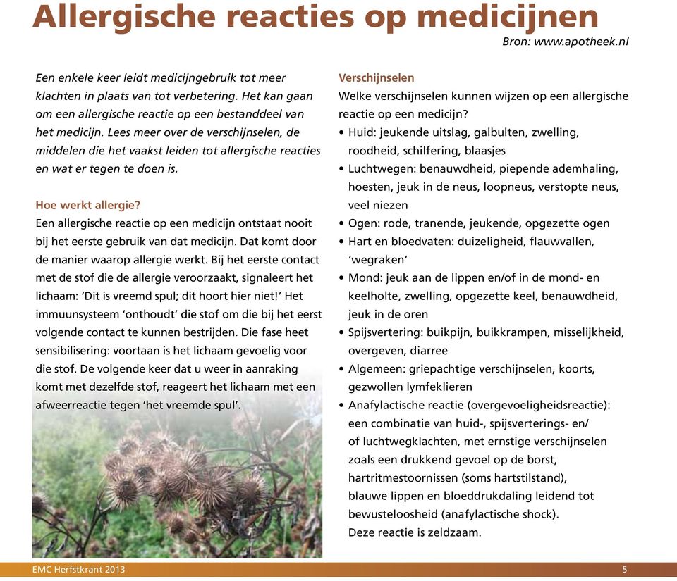 Hoe werkt allergie? Een allergische reactie op een medicijn ontstaat nooit bij het eerste gebruik van dat medicijn. Dat komt door de manier waarop allergie werkt.