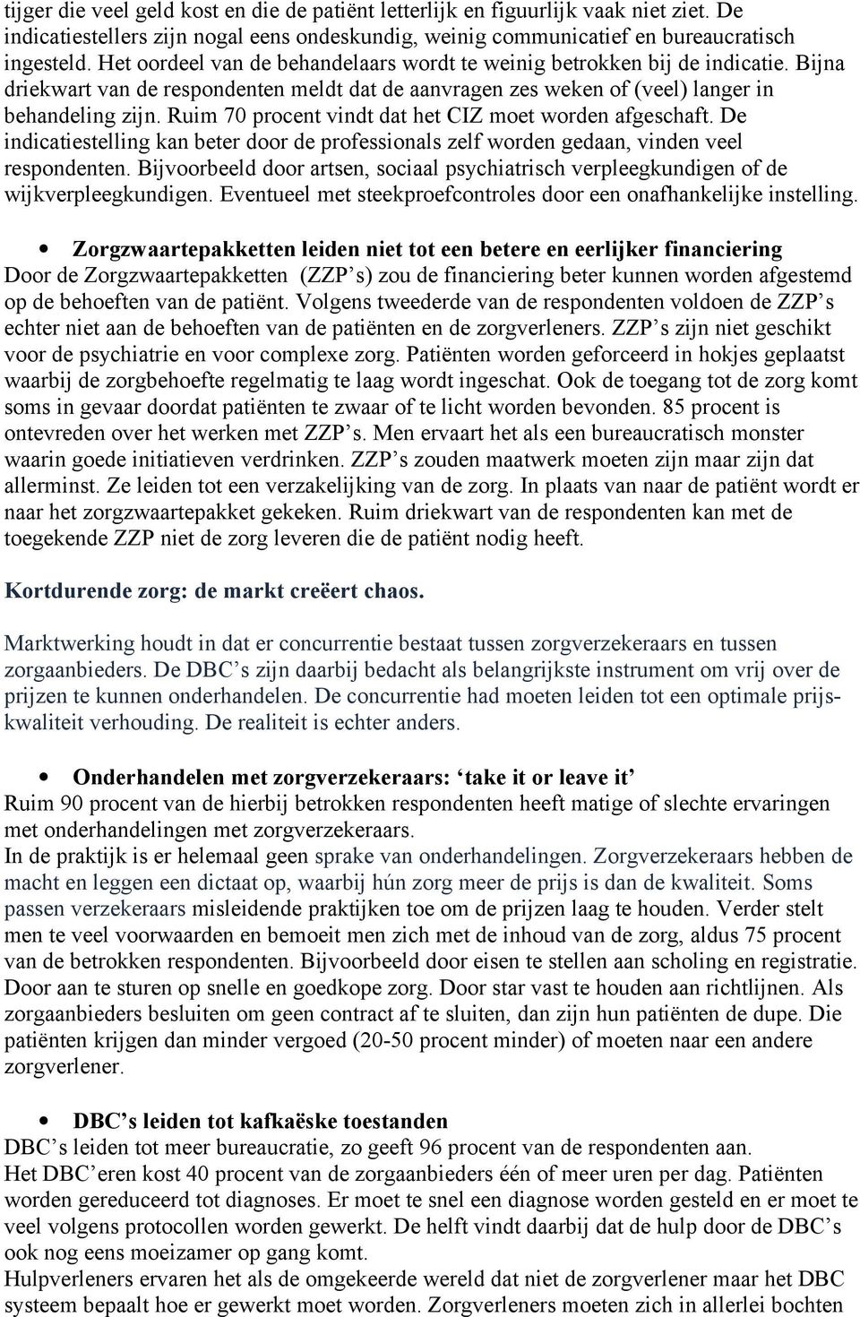 Ruim 70 procent vindt dat het CIZ moet worden afgeschaft. De indicatiestelling kan beter door de professionals zelf worden gedaan, vinden veel respondenten.