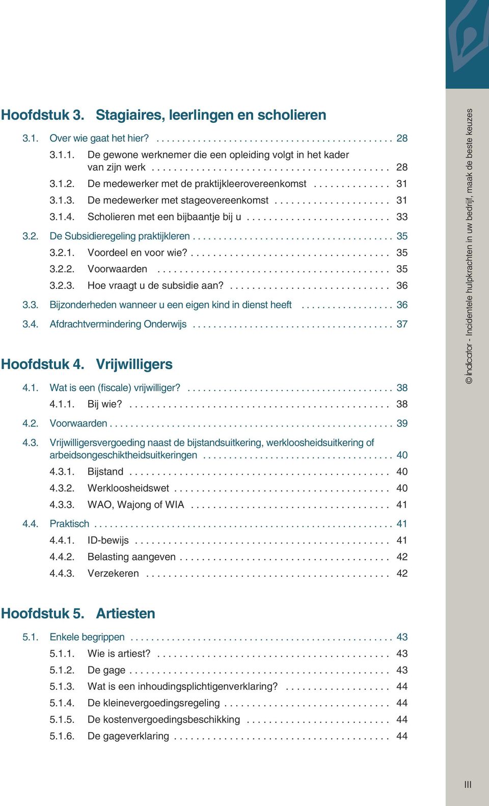 .. 35 3.2.3. Hoe vraagt u de subsidie aan?... 36 3.3. Bijzonderheden wanneer u een eigen kind in dienst heeft... 36 3.4. Afdrachtvermindering Onderwijs... 37 Hoofdstuk 4. Vrijwilligers 4.1.