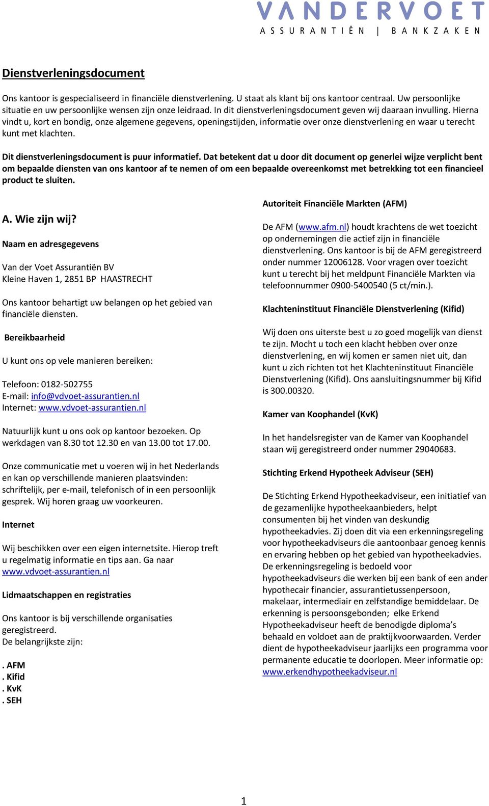 Hierna vindt u, kort en bondig, onze algemene gegevens, openingstijden, informatie over onze dienstverlening en waar u terecht kunt met klachten. Dit dienstverleningsdocument is puur informatief.