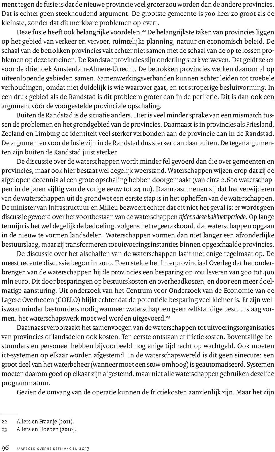 22 De belangrijkste taken van provincies liggen op het gebied van verkeer en vervoer, ruimtelijke planning, natuur en economisch beleid.