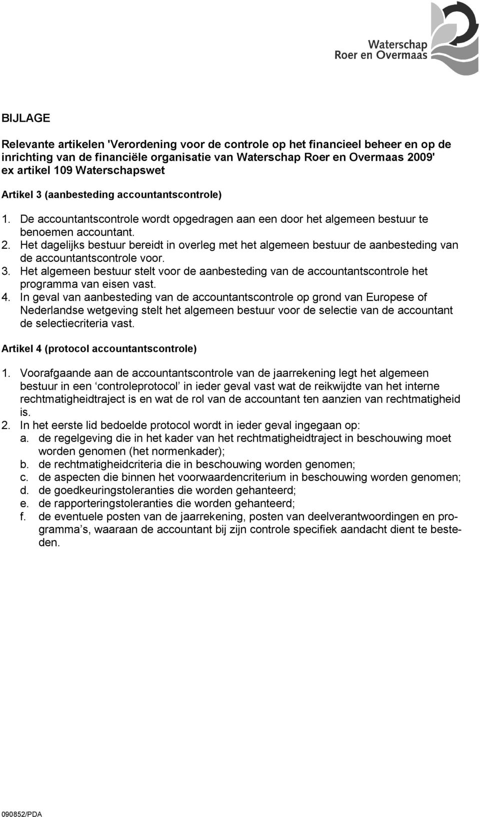 Het dagelijks bestuur bereidt in overleg met het algemeen bestuur de aanbesteding van de accountantscontrole voor. 3.