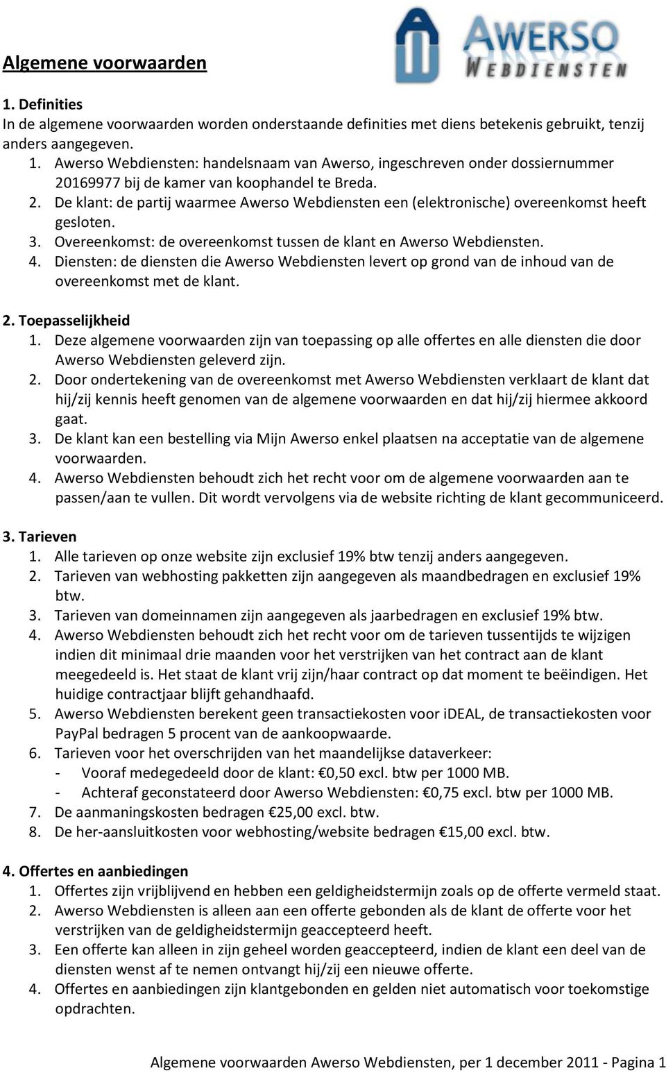 Diensten: de diensten die Awerso Webdiensten levert op grond van de inhoud van de overeenkomst met de klant. 2. Toepasselijkheid 1.