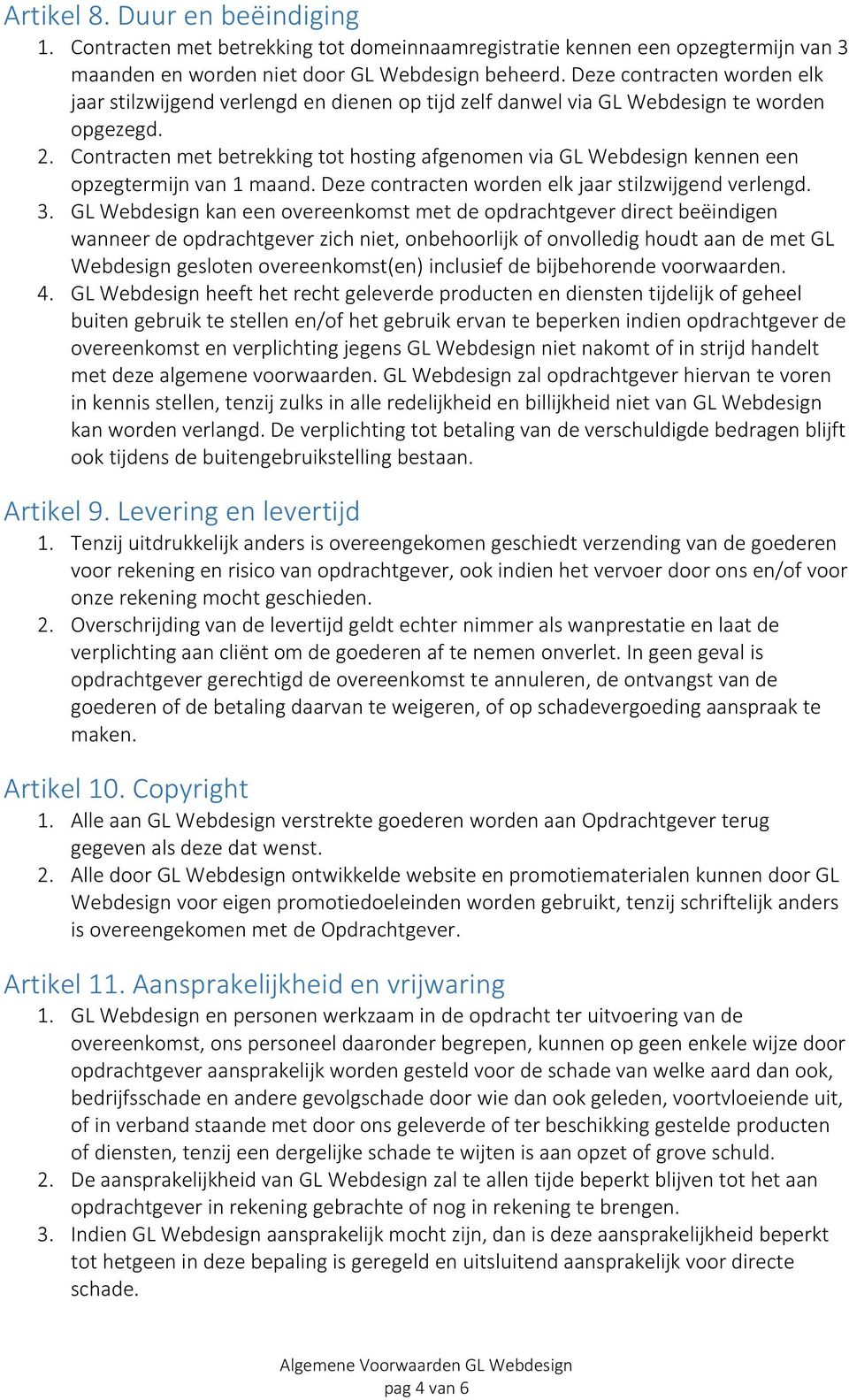 Contracten met betrekking tot hosting afgenomen via GL Webdesign kennen een opzegtermijn van 1 maand. Deze contracten worden elk jaar stilzwijgend verlengd. 3.