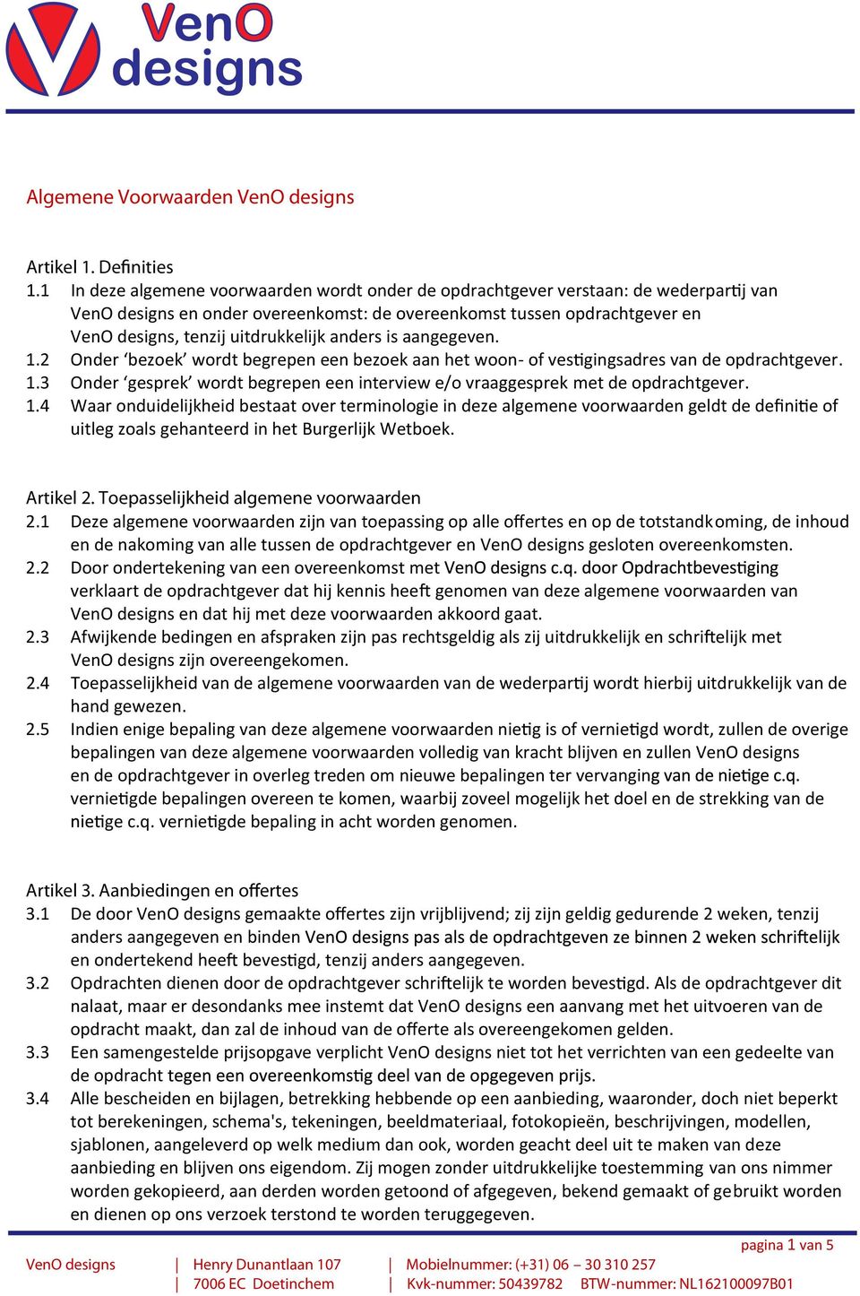 anders is aangegeven. 1.2 Onder bezoek wordt begrepen een bezoek aan het woon- of ves gingsadres van de opdrachtgever. 1.3 Onder gesprek wordt begrepen een interview e/o vraaggesprek met de opdrachtgever.