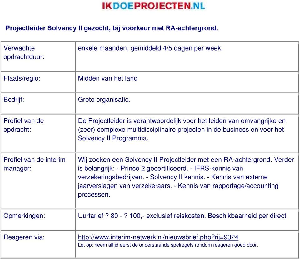 interim Wij zoeken een Solvency II Projectleider met een RA-achtergrond. Verder is belangrijk: - Prince 2 gecertificeerd. - IFRS-kennis van verzekeringsbedrijven.