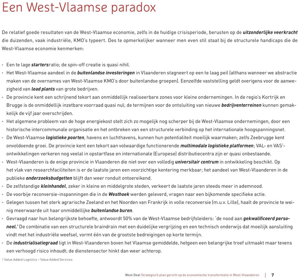 Het West-Vlaamse aandeel in de buitenlandse investeringen in Vlaanderen stagneert op een te laag peil (althans wanneer we abstractie maken van de overnames van West-Vlaamse KMO s door buitenlandse