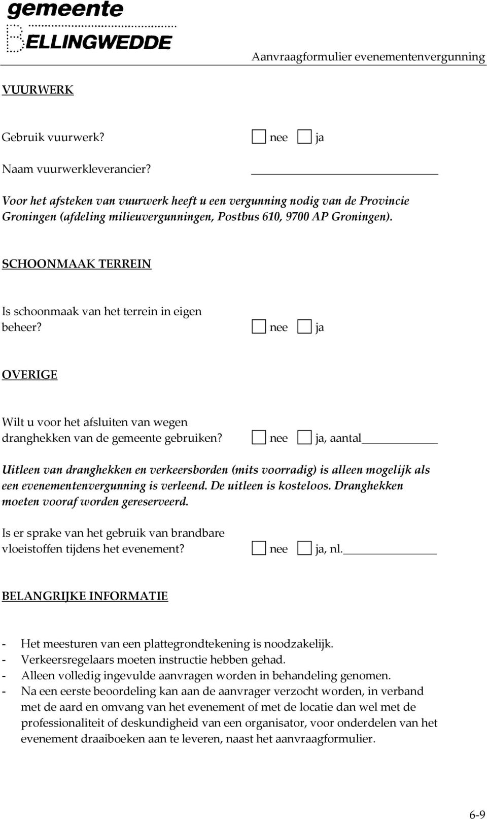 SCHOONMAAK TERREIN Is schoonmaak van het terrein in eigen beheer? nee ja OVERIGE Wilt u voor het afsluiten van wegen dranghekken van de gemeente gebruiken?