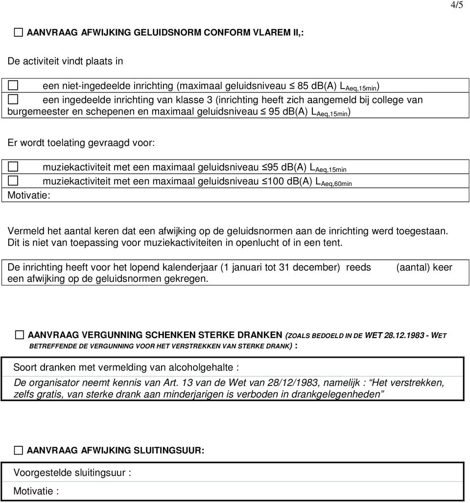 geluidsniveau 95 db(a) L Aeq,15min muziekactiviteit met een maximaal geluidsniveau 100 db(a) L Aeq,60min Motivatie: Vermeld het aantal keren dat een afwijking op de geluidsnormen aan de inrichting