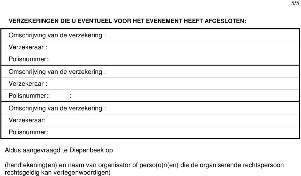 Polisnummer: Aldus aangevraagd te Diepenbeek op (handtekening(en) en naam van