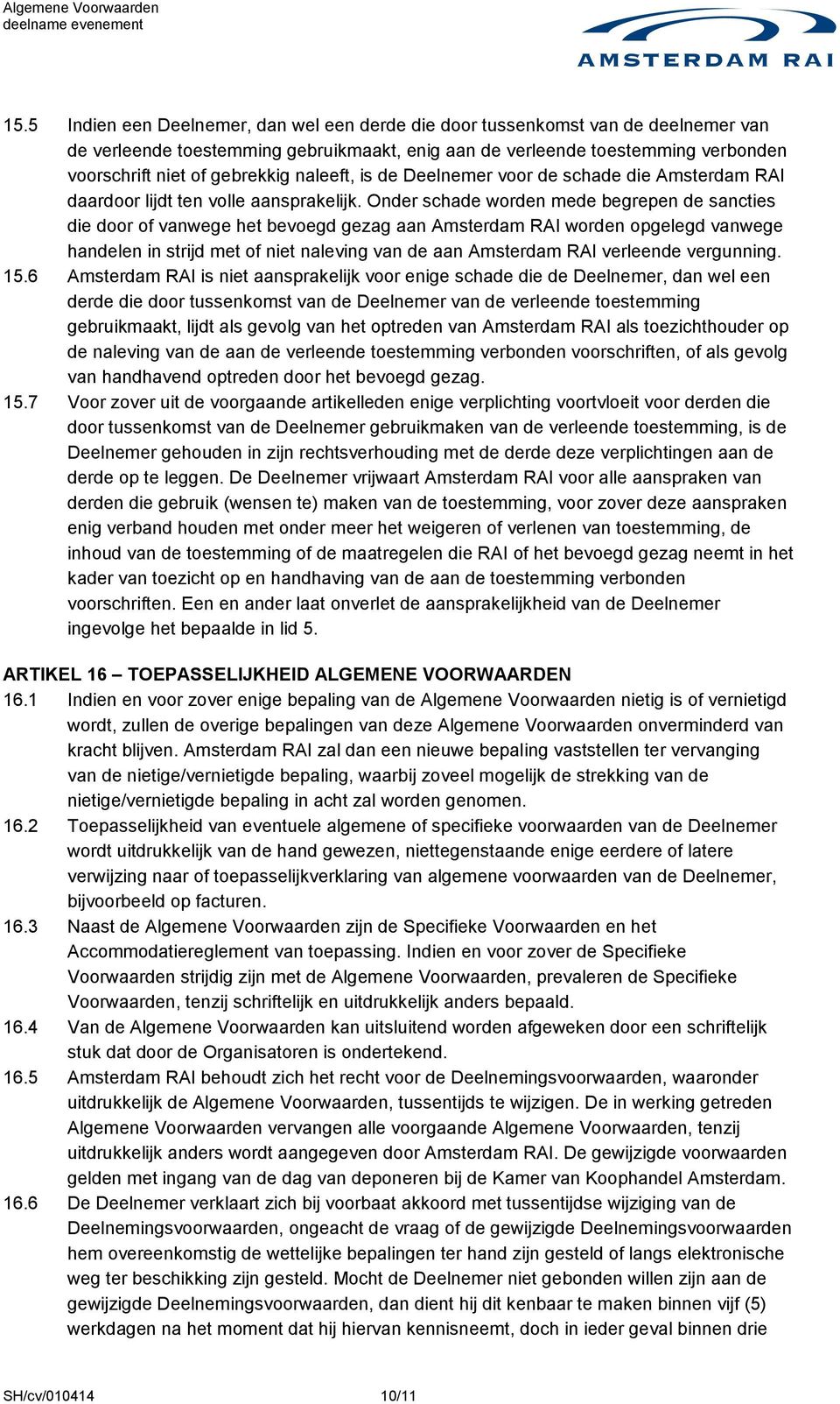 Onder schade worden mede begrepen de sancties die door of vanwege het bevoegd gezag aan Amsterdam RAI worden opgelegd vanwege handelen in strijd met of niet naleving van de aan Amsterdam RAI