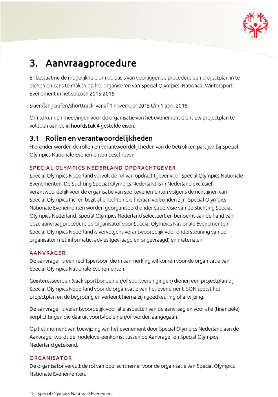 Skiën/langlaufen/shorttrack: vanaf 1 november 2015 t/m 1 april 2016 Om te kunnen meedingen voor de organisatie van het evenement dient uw projectplan te voldoen aan de in hoofdstuk 4 gestelde eisen.