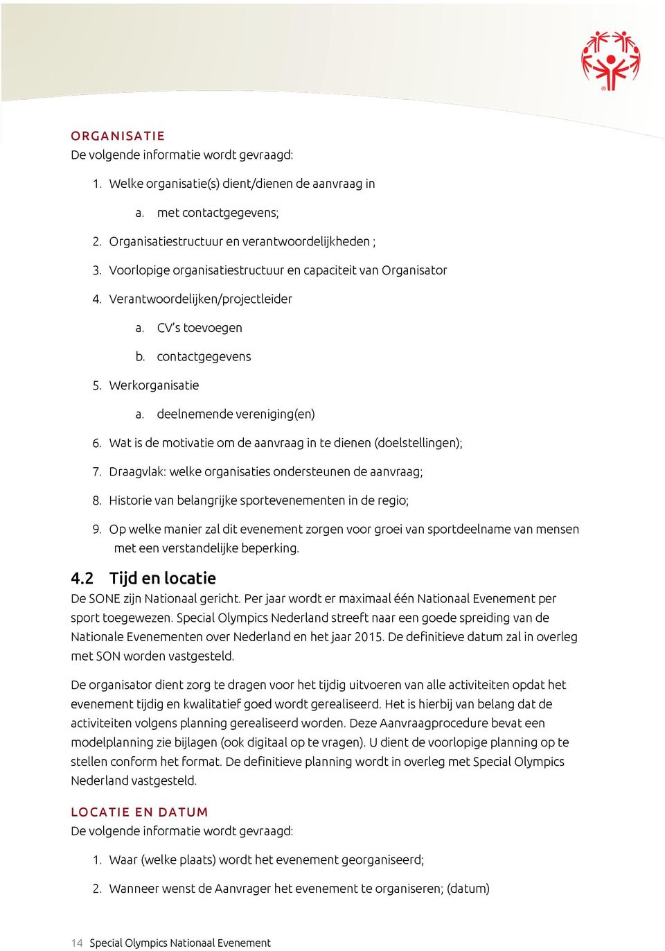 Wat is de motivatie om de aanvraag in te dienen (doelstellingen); 7. Draagvlak: welke organisaties ondersteunen de aanvraag; 8. Historie van belangrijke sportevenementen in de regio; 9.