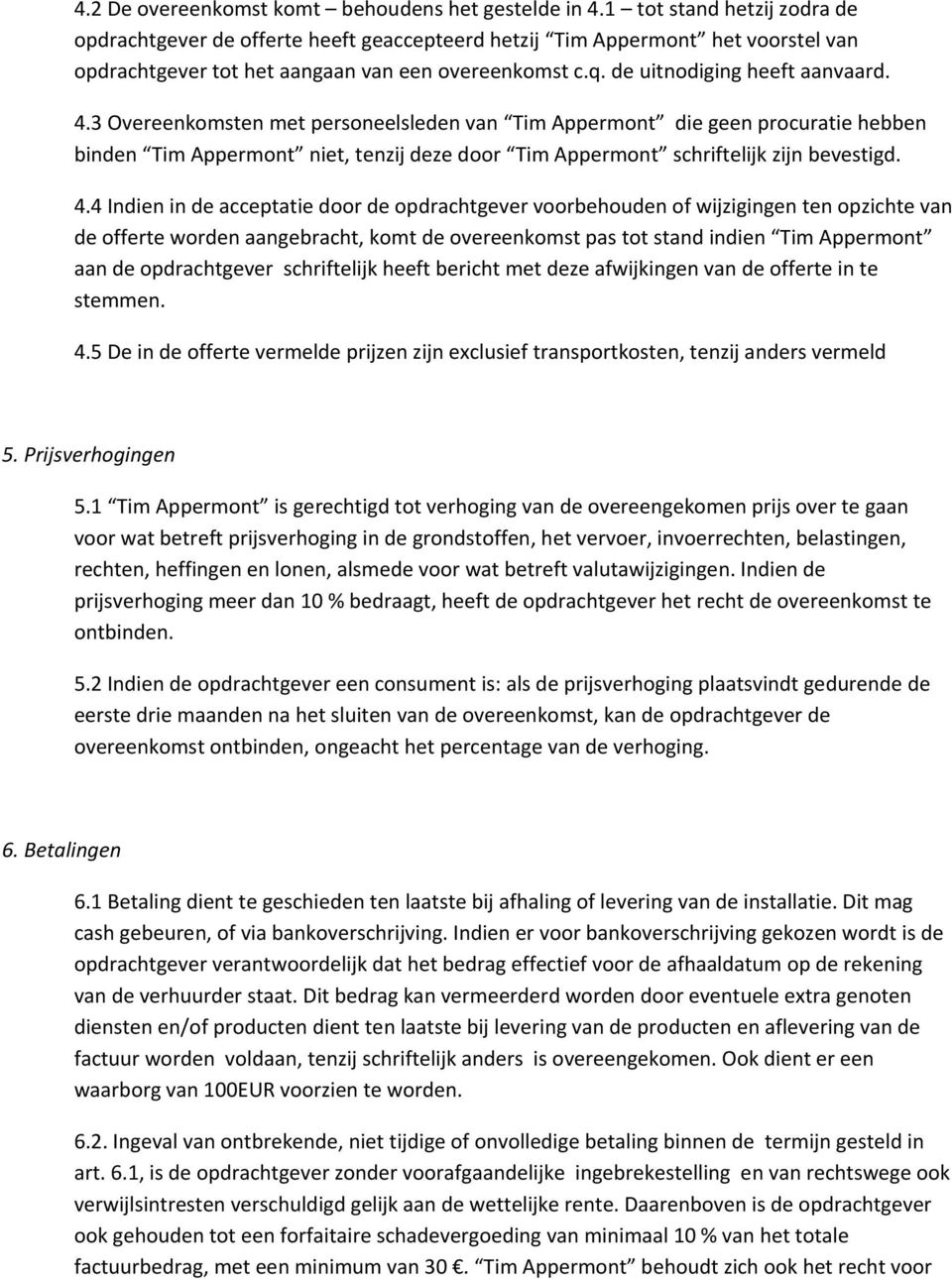 3 Overeenkomsten met personeelsleden van Tim Appermont die geen procuratie hebben binden Tim Appermont niet, tenzij deze door Tim Appermont schriftelijk zijn bevestigd. 4.