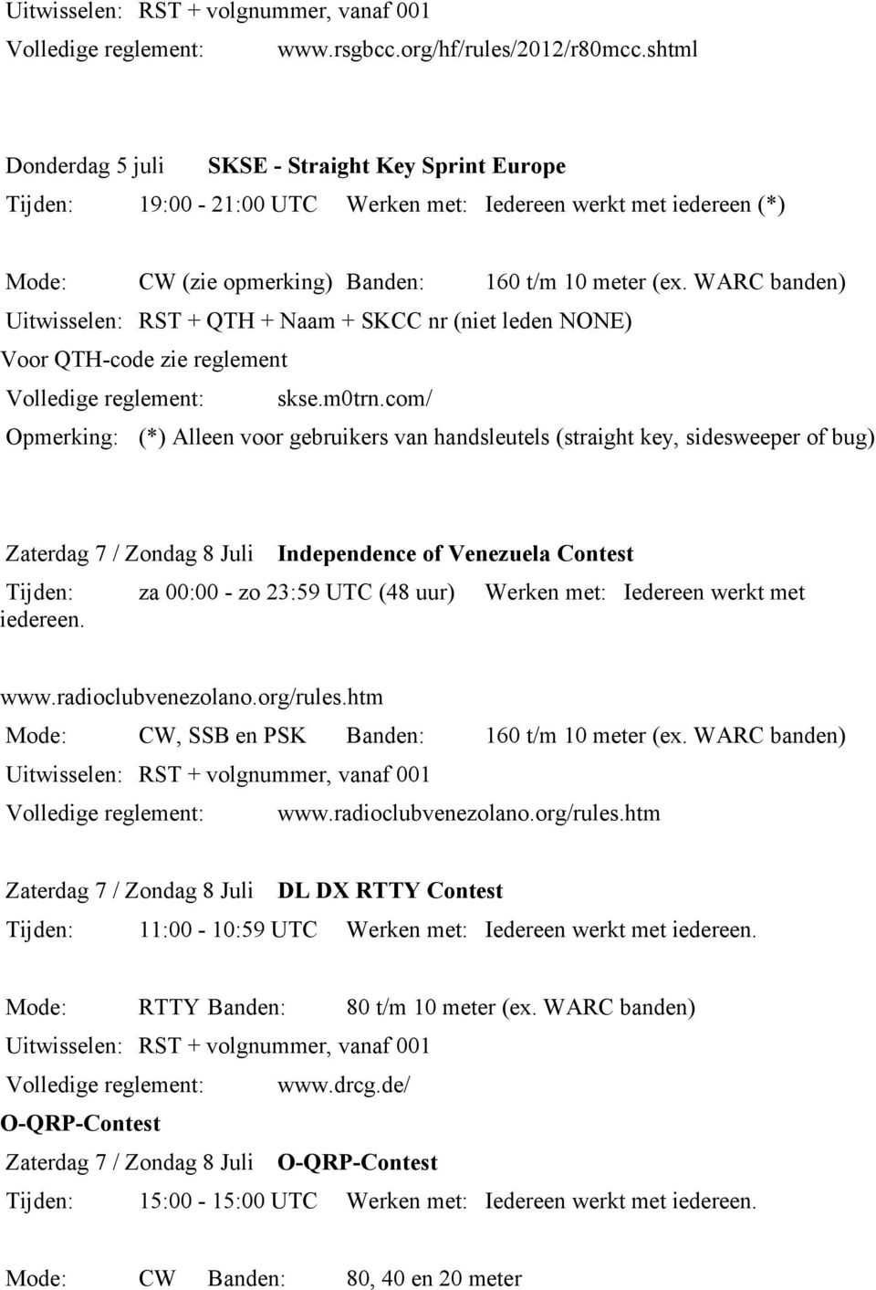 WARC banden) Uitwisselen: RST + QTH + Naam + SKCC nr (niet leden NONE) Voor QTH-code zie reglement Volledige reglement: skse.m0trn.