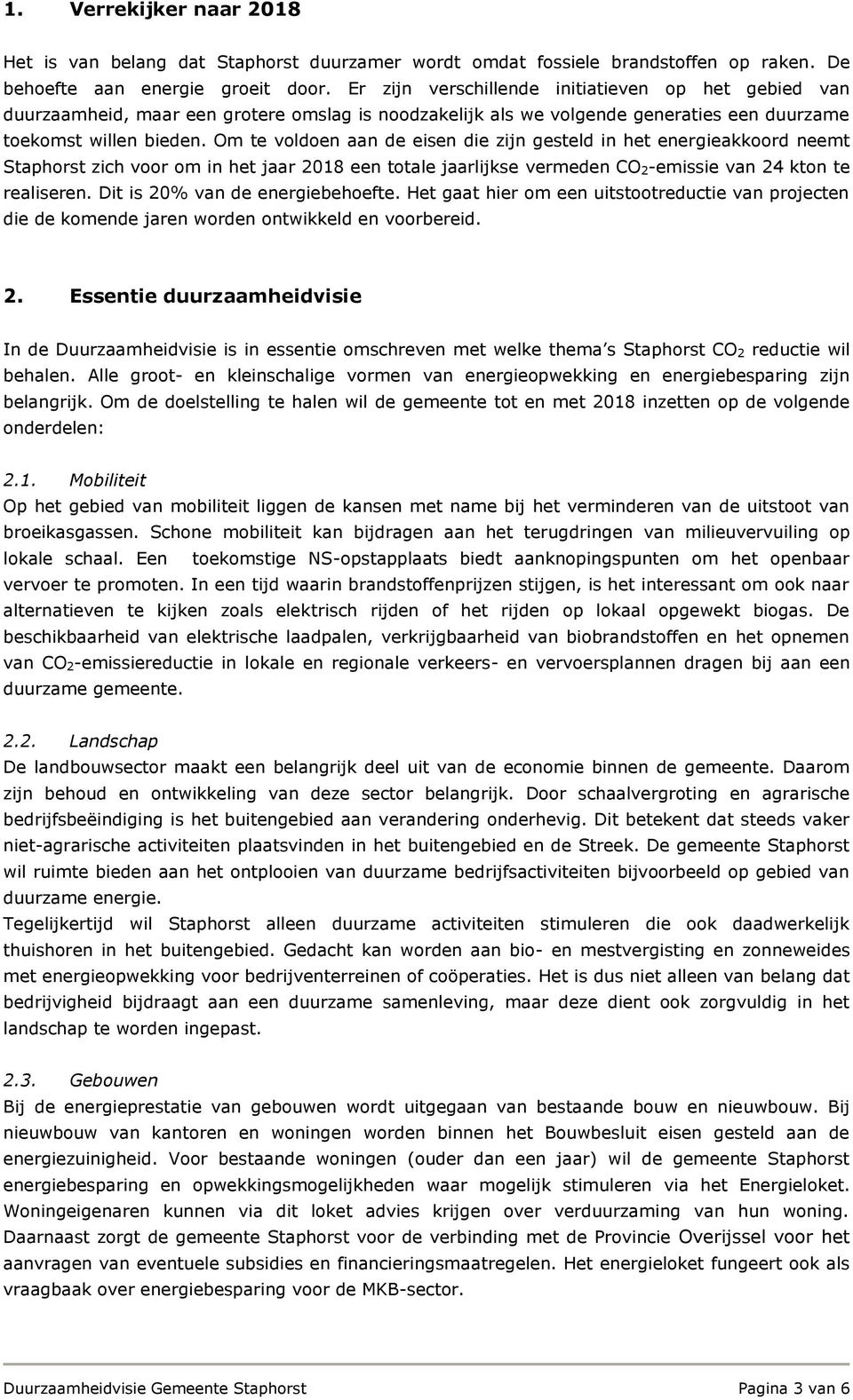 Om te voldoen aan de eisen die zijn gesteld in het energieakkoord neemt Staphorst zich voor om in het jaar 2018 een totale jaarlijkse vermeden CO 2-emissie van 24 kton te realiseren.