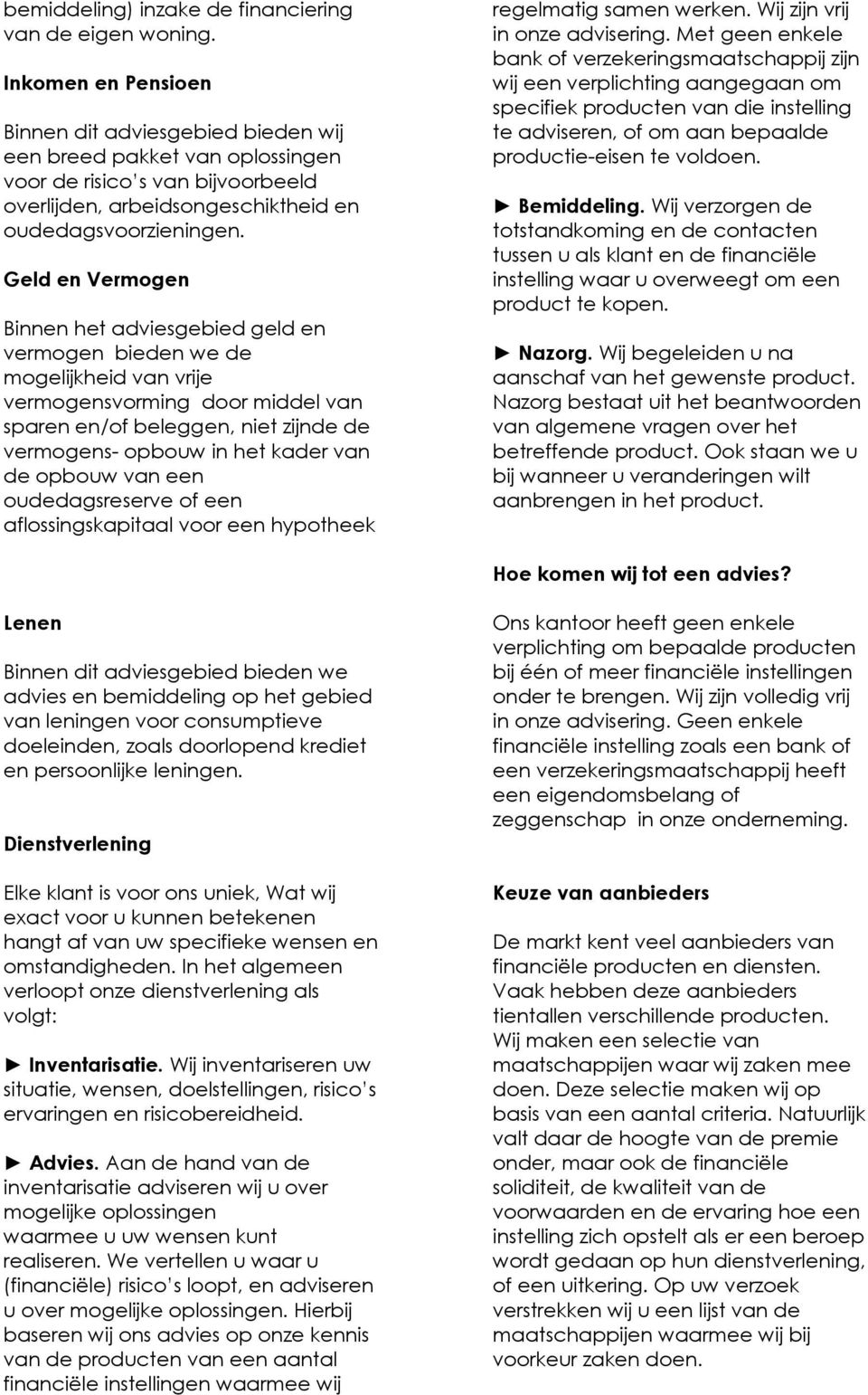 Geld en Vermogen Binnen het adviesgebied geld en vermogen bieden we de mogelijkheid van vrije vermogensvorming door middel van sparen en/of beleggen, niet zijnde de vermogens- opbouw in het kader van