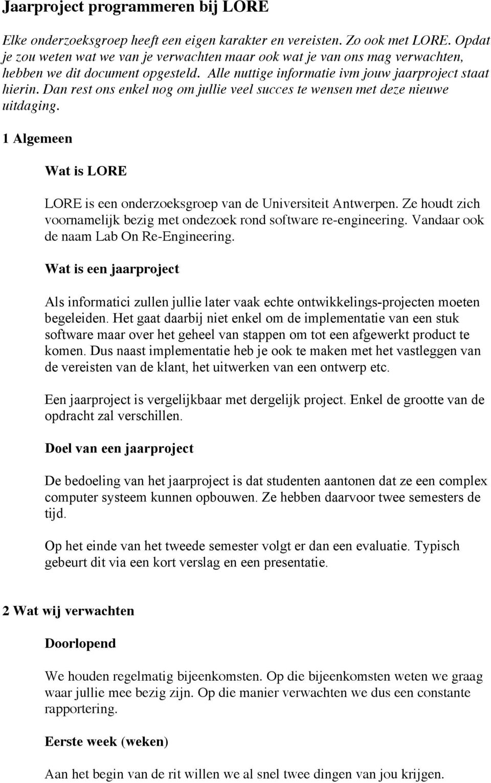 Dan rest ons enkel nog om jullie veel succes te wensen met deze nieuwe uitdaging. 1 Algemeen Wat is LORE LORE is een onderzoeksgroep van de Universiteit Antwerpen.