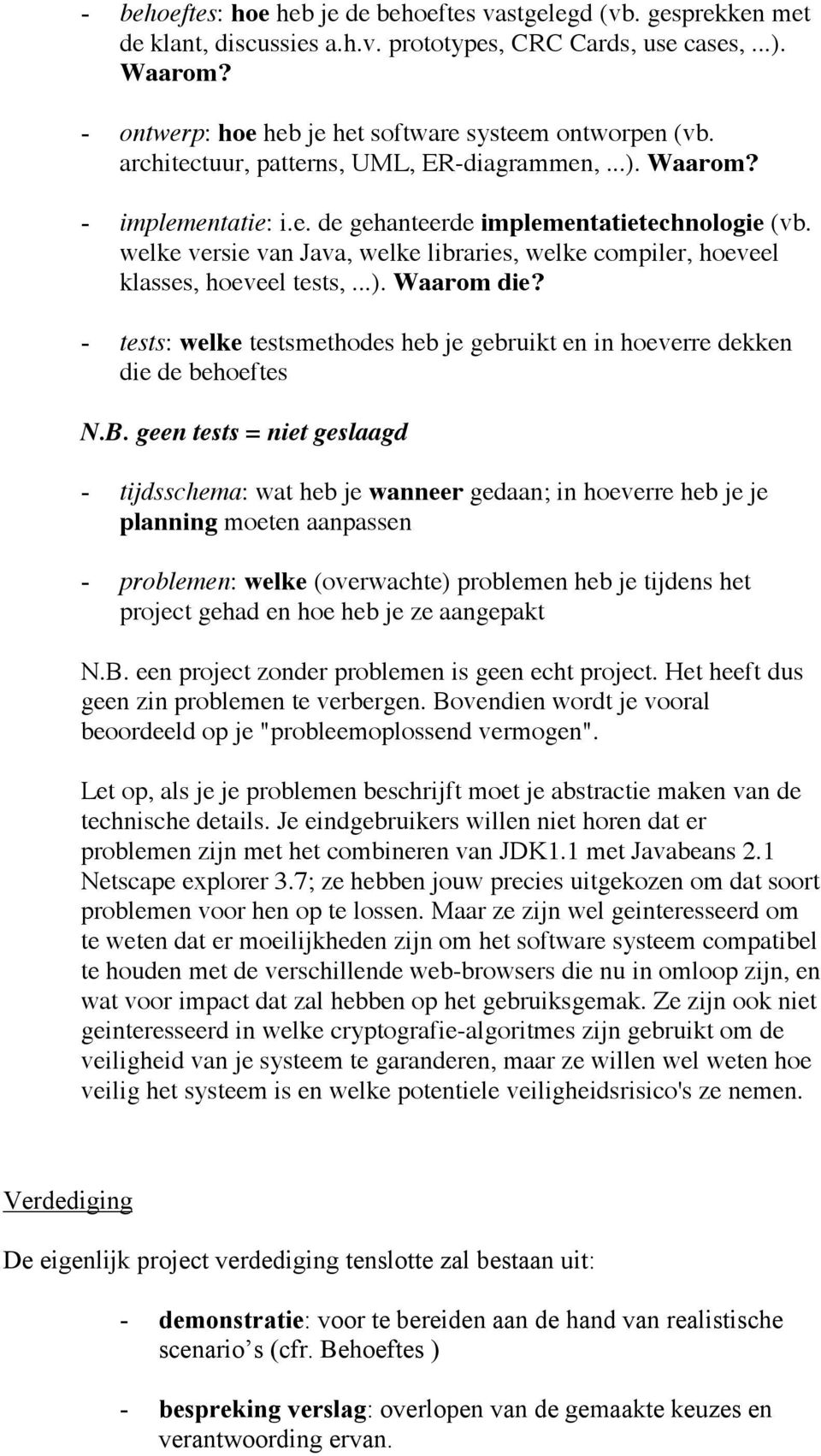 welke versie van Java, welke libraries, welke compiler, hoeveel klasses, hoeveel tests,...). Waarom die? - tests: welke testsmethodes heb je gebruikt en in hoeverre dekken die de behoeftes N.B.