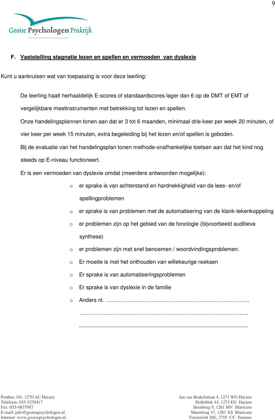 Onze handelingsplannen tnen aan dat er 3 tt 6 maanden, minimaal drie keer per week 20 minuten, f vier keer per week 15 minuten, extra begeleiding bij het lezen en/f spellen is gebden.