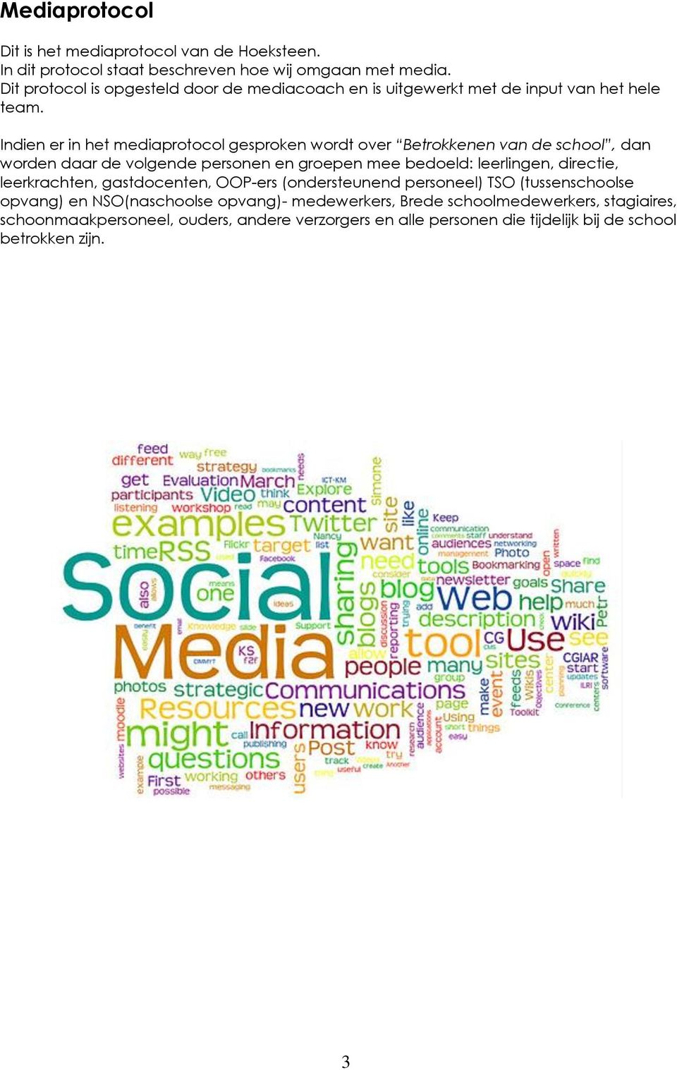 Indien er in het mediaprotocol gesproken wordt over Betrokkenen van de school, dan worden daar de volgende personen en groepen mee bedoeld: leerlingen, directie,
