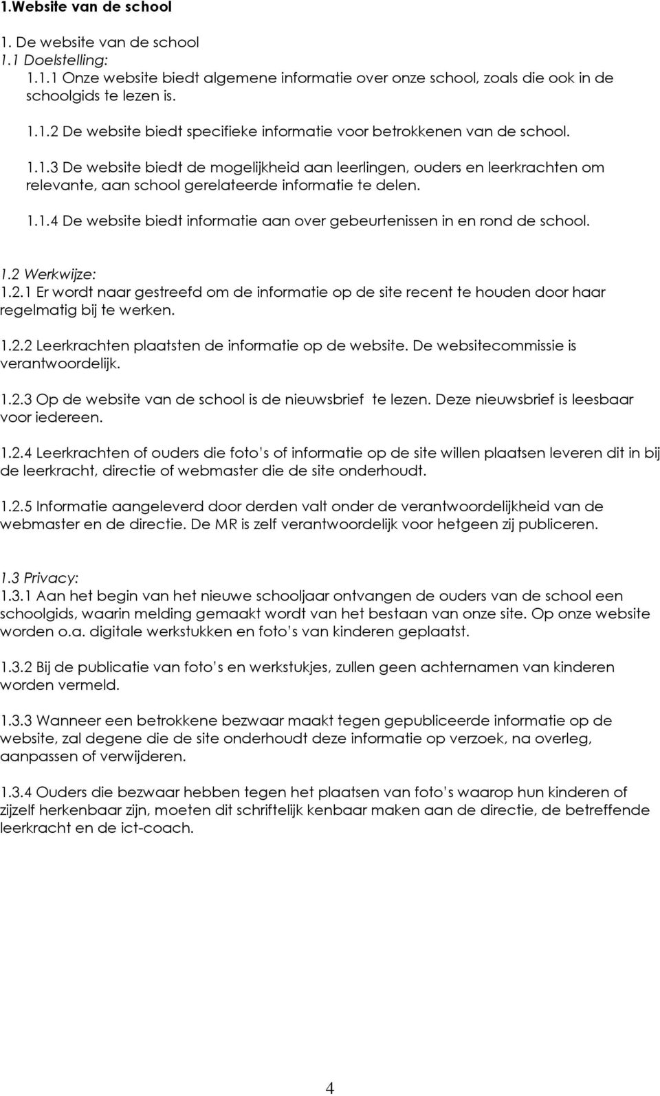 1.2 Werkwijze: 1.2.1 Er wordt naar gestreefd om de informatie op de site recent te houden door haar regelmatig bij te werken. 1.2.2 Leerkrachten plaatsten de informatie op de website.