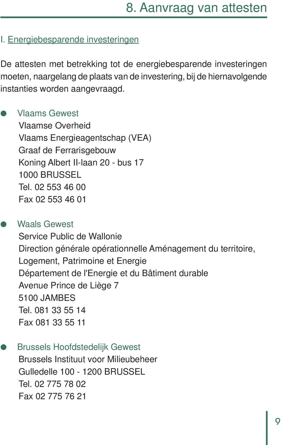aangevraagd. Vlaams Gewest Vlaamse Overheid Vlaams Energieagentschap (VEA) Graaf de Ferrarisgebouw Koning Albert II-laan 20 - bus 17 1000 BRUSSEL Tel.