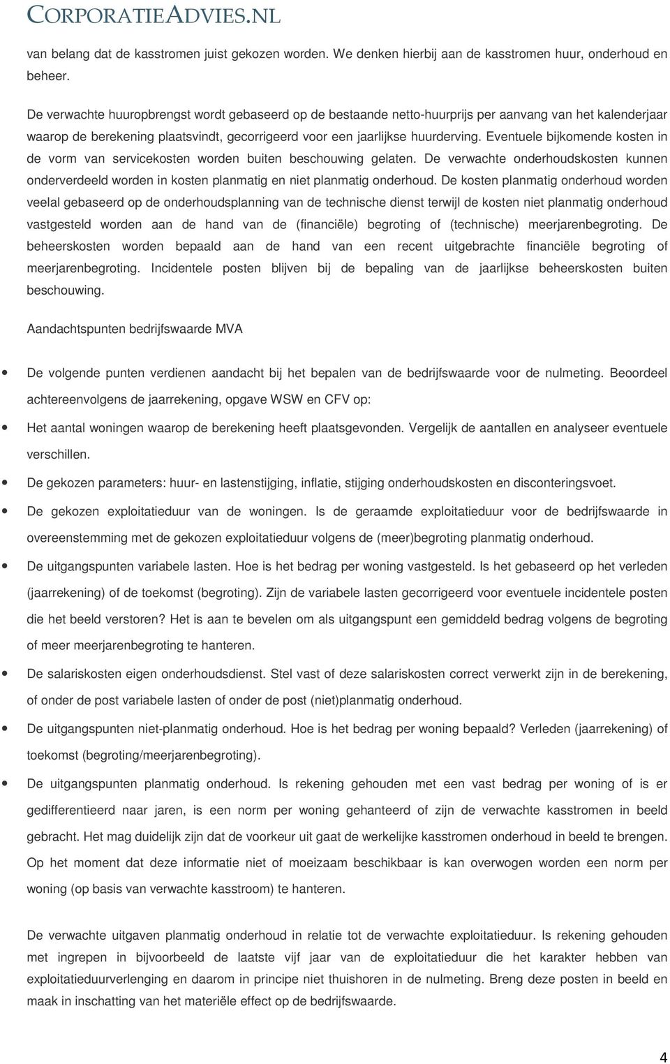 Eventuele bijkomende kosten in de vorm van servicekosten worden buiten beschouwing gelaten. De verwachte onderhoudskosten kunnen onderverdeeld worden in kosten planmatig en niet planmatig onderhoud.