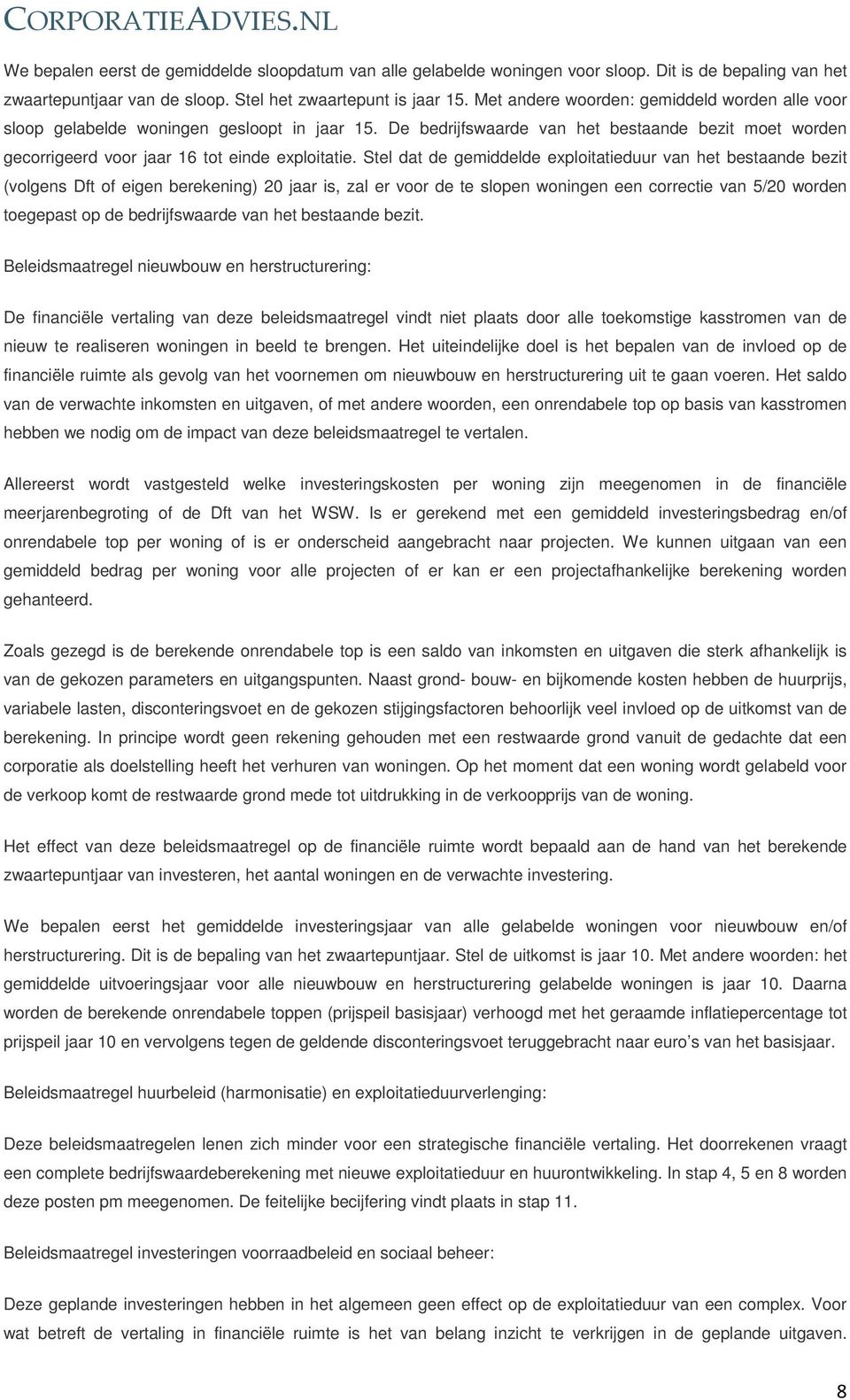 Stel dat de gemiddelde exploitatieduur van het bestaande bezit (volgens Dft of eigen berekening) 20 jaar is, zal er voor de te slopen woningen een correctie van 5/20 worden toegepast op de